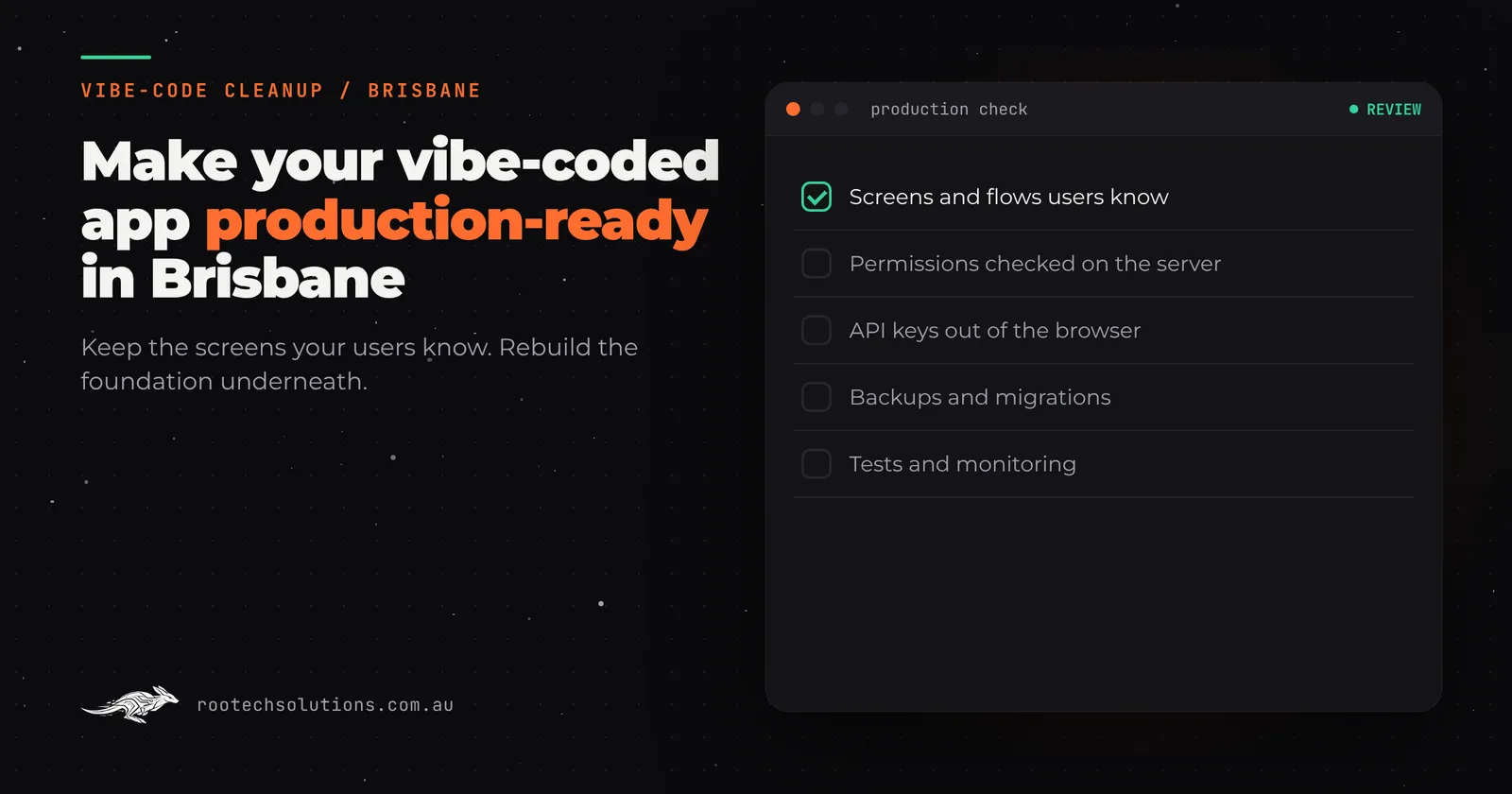 Make your vibe-coded app production-ready in Brisbane: what an AI-built prototype needs before real users: server-side permissions, hidden keys, backups, tests, for founders in Brisbane.